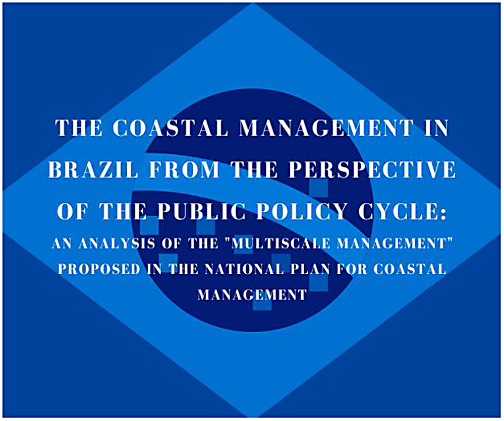 graphical abstract for Coastal management in Brazil from the perspective of the public policy cycle: Analysis of the “multiscale management” proposed in the National Coastal Management Plan - open in full screen