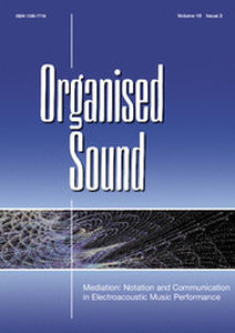 Organised Sound Volume 19 - Special Issue3 -  Mediation: Notation and Communication in Electroacoustic Music Performance